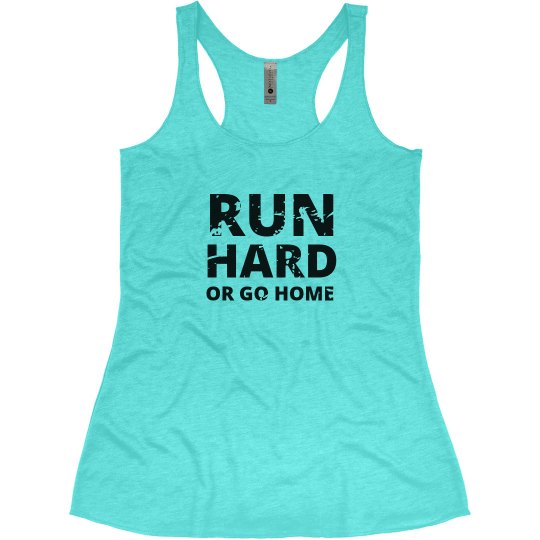 Run Hard or Go Home 
