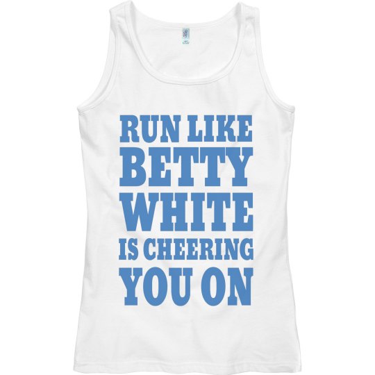 RUN LIKE BETTY WHITE IS CHEERING YOU ON RUN LIKE BETTY WHITE IS CHEERING YOU ON