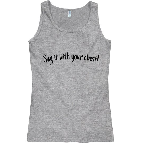 Say it with your chest!