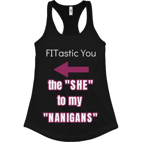 "She" to my "Nanigans"