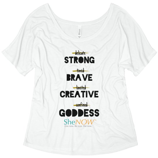 SheNOW #STRONG #BRAVE #CREATIVE #GODDESS - shirt