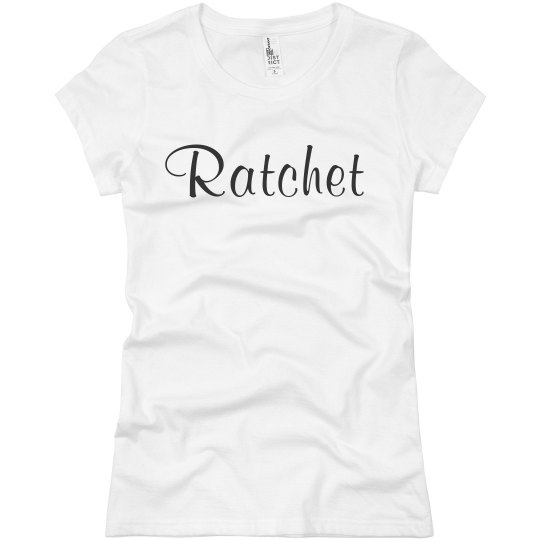 Shirt That Says Ratchet