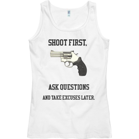 Shoot First Ask Questions Later Tank Top. Shoot First Ask Questions Later Tank Top.