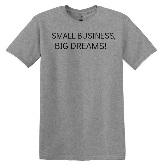 Small Business, Big Dreams! Unisex T-Shirt Small Business, Big Dreams! Unisex T-Shirt