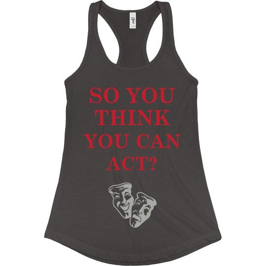 SO YOU THINK YOU CAN ACT?