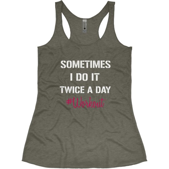 SOMETIMES I DO IT TWICE A DAY - WORKOUT