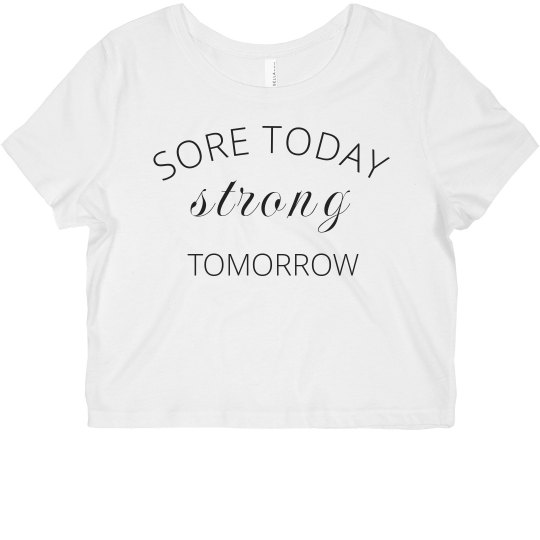 SORE TODAY STRONG TOMORROW SORE TODAY STRONG TOMORROW