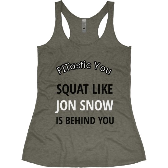 Squat like Jon Snow is Behind You