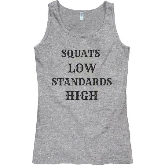 Squats Low, Standards High Squats Low, Standards High