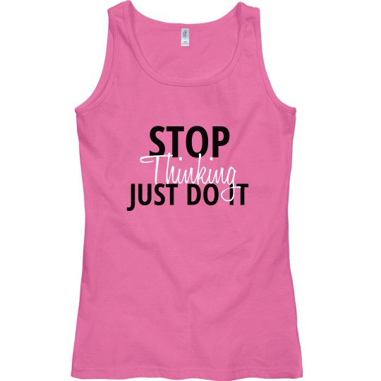 Stop Thinking, Just Do It