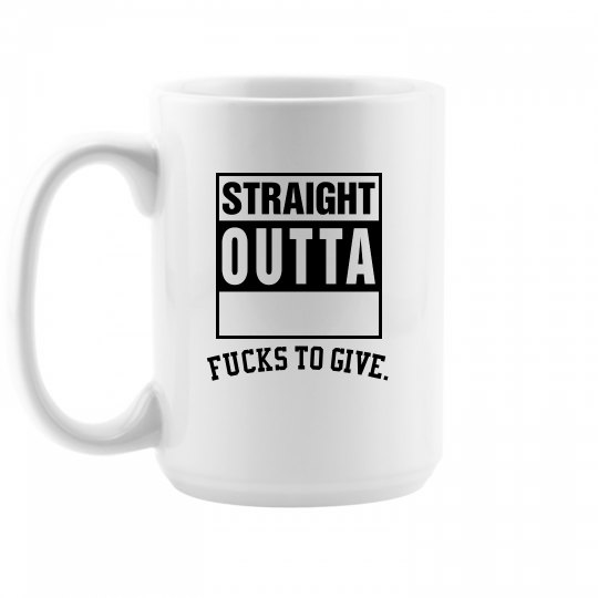 Straight outta fucks to give cup