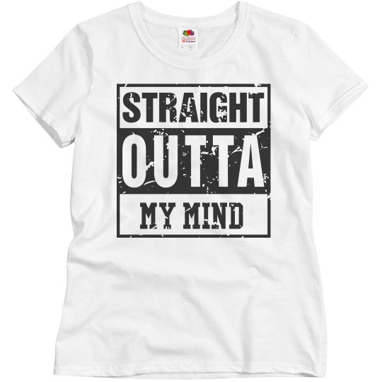 Straight OUTTA my mind