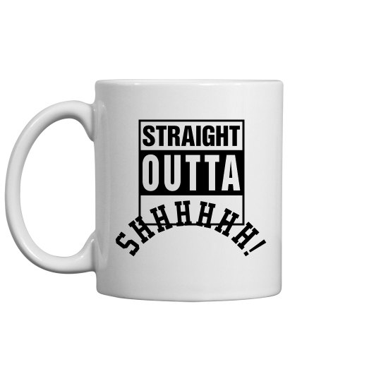 Straight outta Shhhhh! Coffee mug