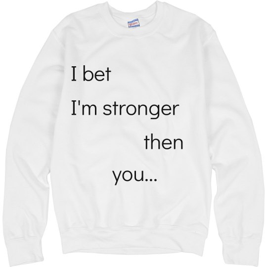 Stronger than you sweat shirt Stronger than you sweat shirt