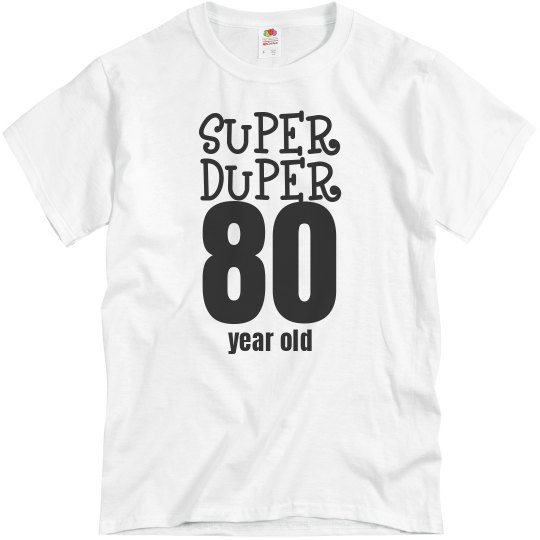 Super Duper 80 Year old
