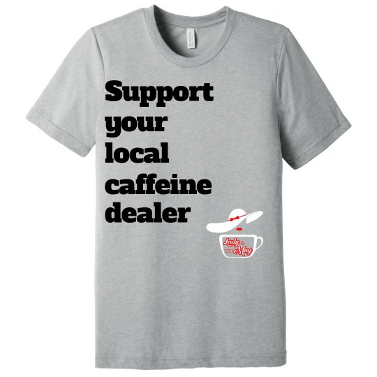 Support your local caffeine dealer t-shirt Support your local caffeine dealer t-shirt
