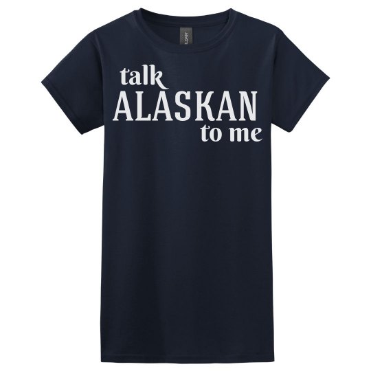 Talk alaskan to me