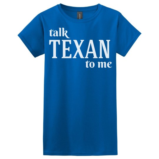 Talk texan to me Talk texan to me