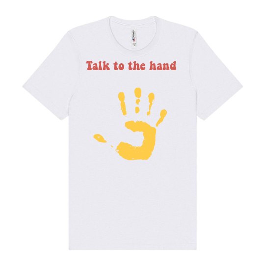 Talk to the hand Talk to the hand