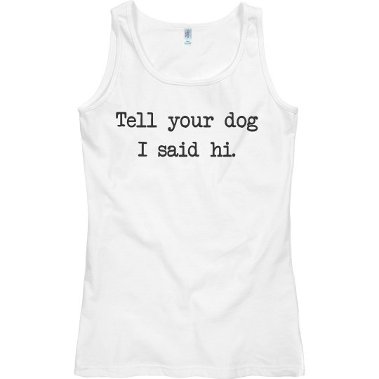 Tell your dog I said hi