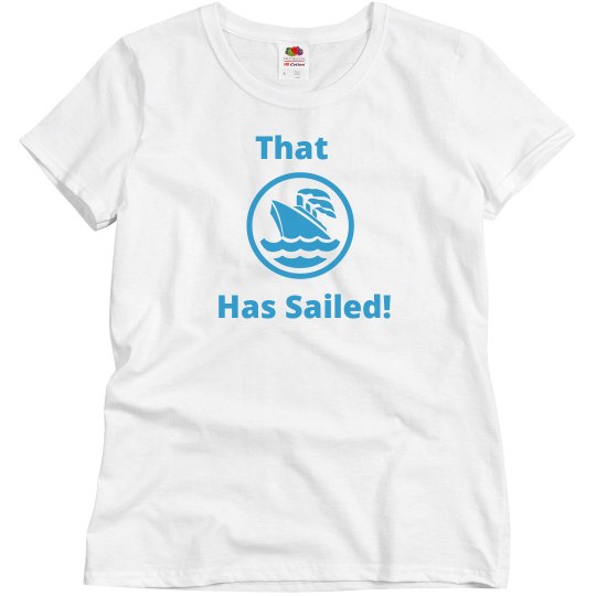 That ship has sailed! That ship has sailed!