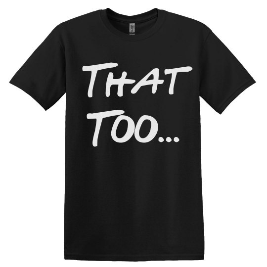 That Too UNISEX Tee