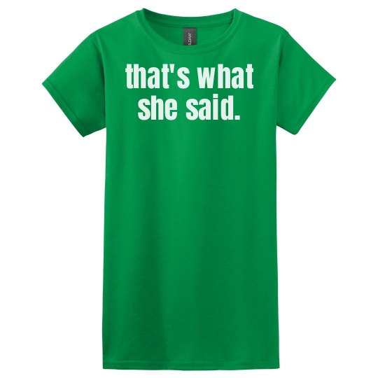 that's what she said. that's what she said.