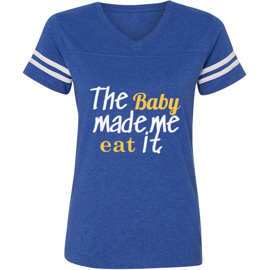 The baby made me eat it