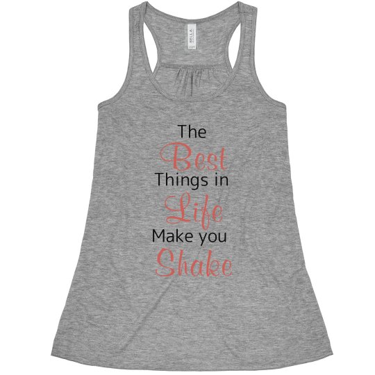 The Best Things in Life make you Shake The Best Things in Life make you Shake