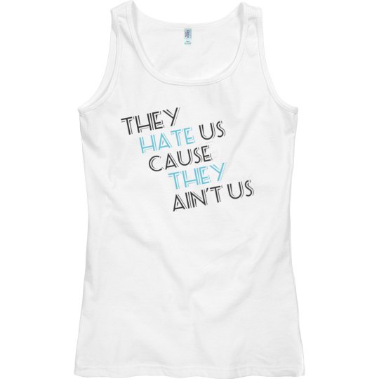 THEY HATE US CAUSE THEY AIN'T US