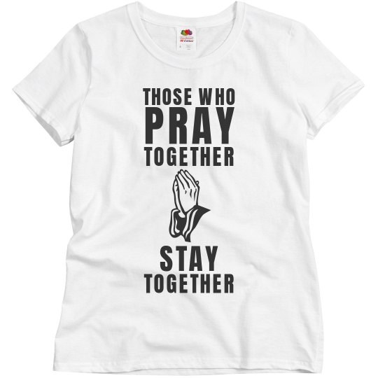 Those who pray together stay together Those who pray together stay together
