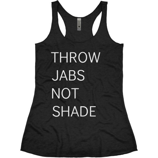 THROW JABS NOT SHADE THROW JABS NOT SHADE