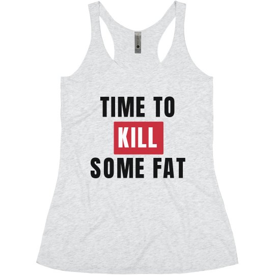 Time To Kill Some Fat Time To Kill Some Fat