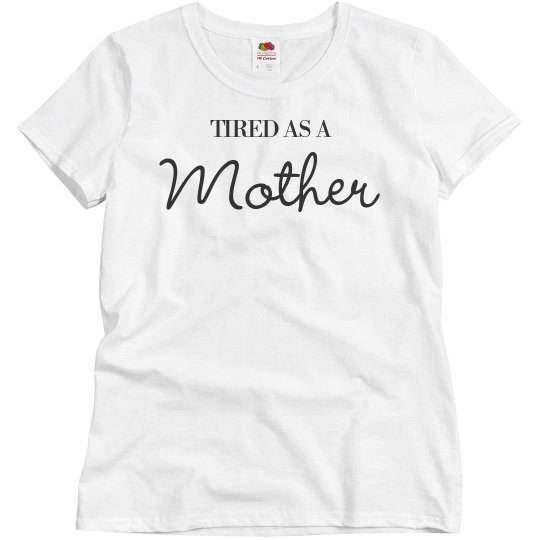 Tired as a Mother Funny Mom Tee