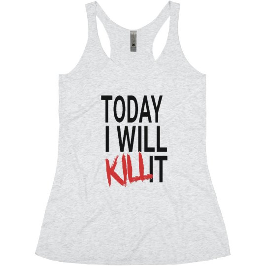 TODAY I WILL KILL IT