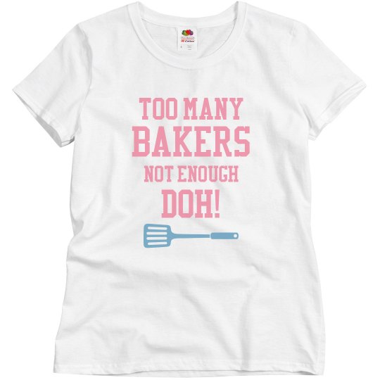 TOO MANY BAKERS NOT ENOUGH DOH T-SHIRT