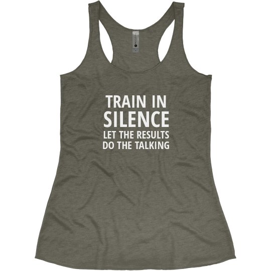 TRAIN IN SILENCE. LET THE RESULTS DO THE TALKING