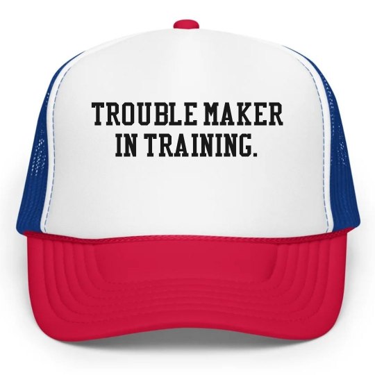Trouble Maker In Training Hat