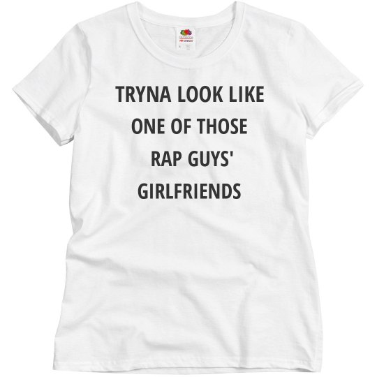 TRYNA LOOK LIKE ONE OF THOSE RAP GUYS GIRLFRIENDS TRYNA LOOK LIKE ONE OF THOSE RAP GUYS GIRLFRIENDS