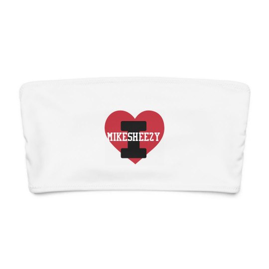 Tube top i love mikesheezy 