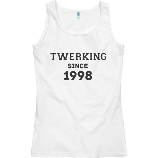Twerking Since 1998 Twerking Since 1998