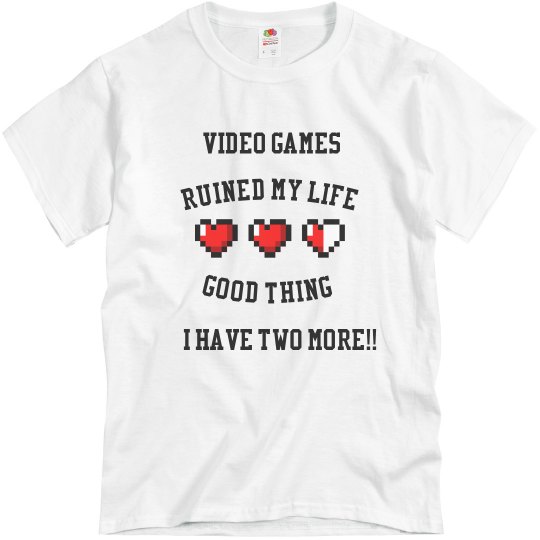 Video games ruined my life, good thing I have two more!