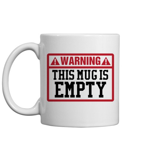 Warning Empty Coffee Mug Warning Empty Coffee Mug