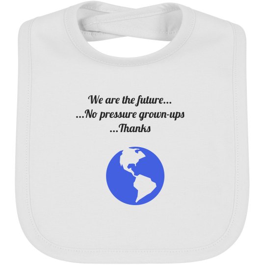 We are the future...No pressure grown-ups... Thanks