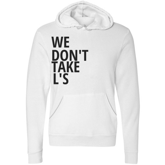 We Don't Take L's We Don't Take L's