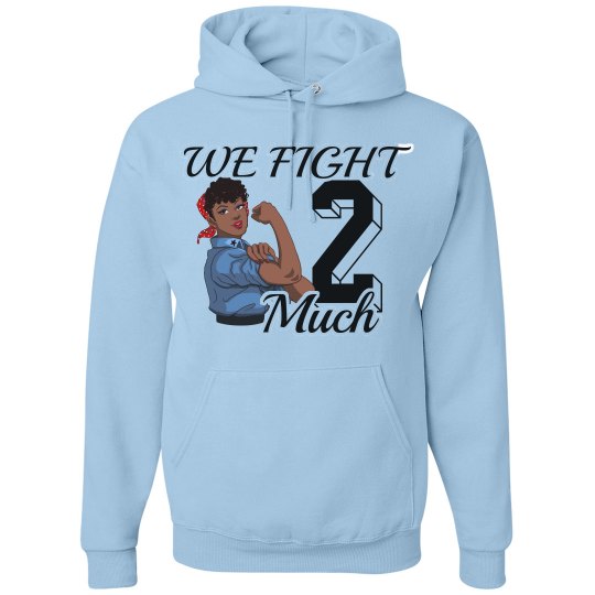 We fight 2 much Hoodie We fight 2 much Hoodie