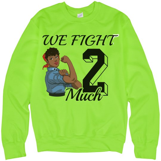 We fight 2 much Sweatshirt 
