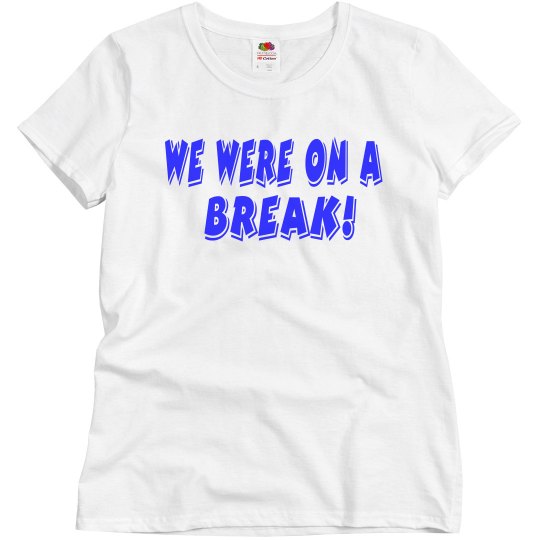 We Were On A Break