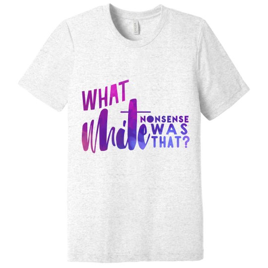 What White Nonsense Was That?