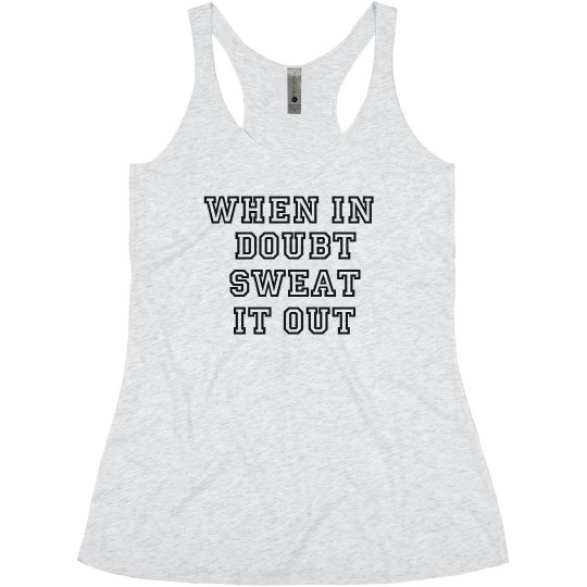 When In Doubt Sweat It Out